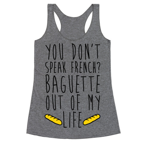 You Don't Speak French? Baguette Out Of My Life Racerback Tank Top