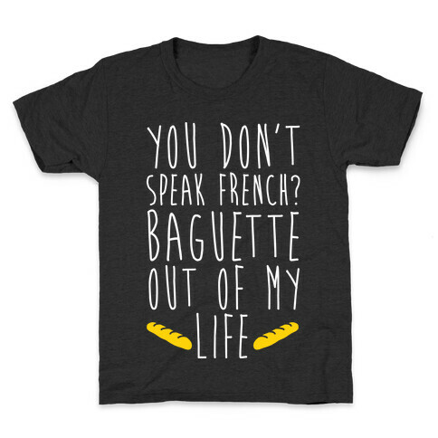 You Don't Speak French? Baguette Out Of My Life Kids T-Shirt