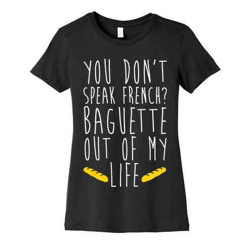 You Don't Speak French? Baguette Out Of My Life Womens T-Shirt