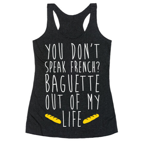 You Don't Speak French? Baguette Out Of My Life Racerback Tank Top