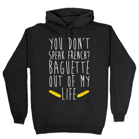 You Don't Speak French? Baguette Out Of My Life Hooded Sweatshirt