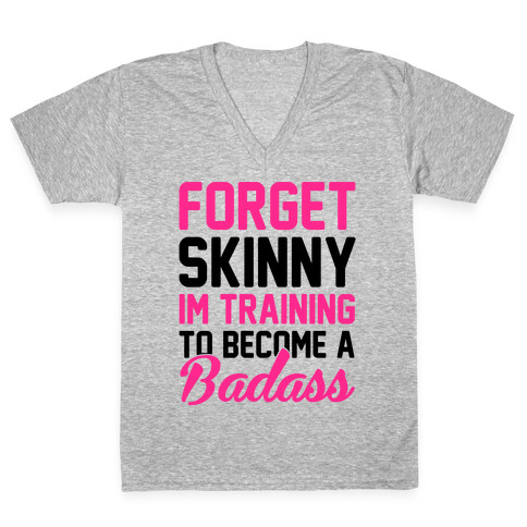 Forget Skinny I'm Training To Be A Badass V-Neck Tee Shirt