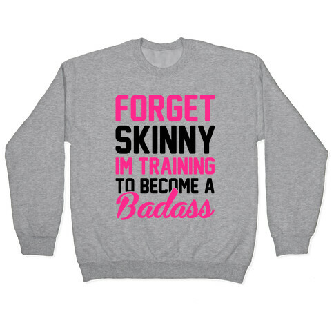 Forget Skinny I'm Training To Be A Badass Pullover