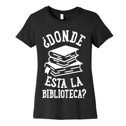 Donde Esta La Biblioteca Womens T-Shirt