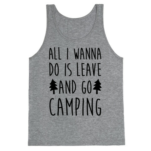 All I Wanna Do Is Leave And Go Camping Tank Top