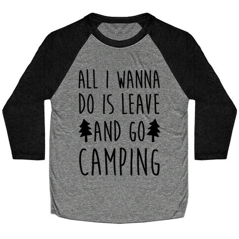 All I Wanna Do Is Leave And Go Camping Baseball Tee