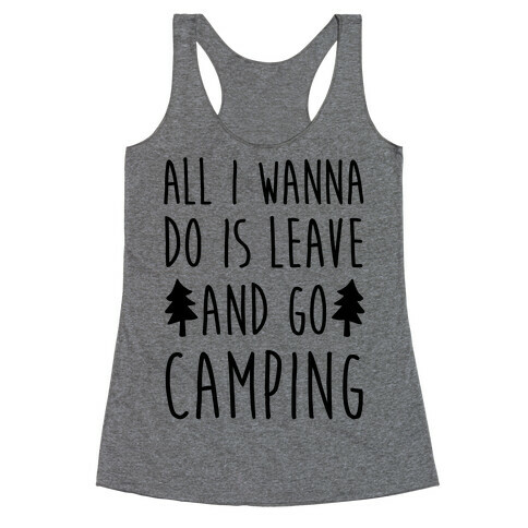 All I Wanna Do Is Leave And Go Camping Racerback Tank Top