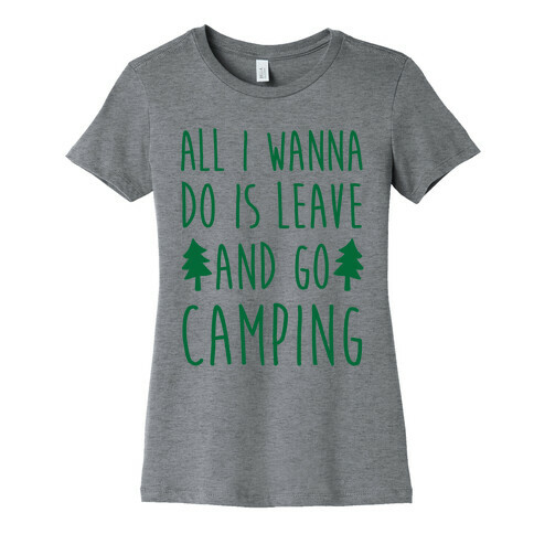 All I Wanna Do Is Leave And Go Camping Womens T-Shirt