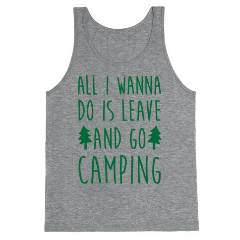 All I Wanna Do Is Leave And Go Camping Tank Top