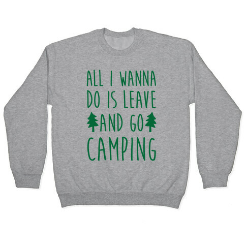 All I Wanna Do Is Leave And Go Camping Pullover