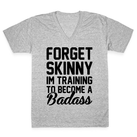 Forget Skinny I'm Training To Be A Badass V-Neck Tee Shirt