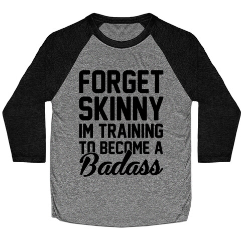 Forget Skinny I'm Training To Be A Badass Baseball Tee