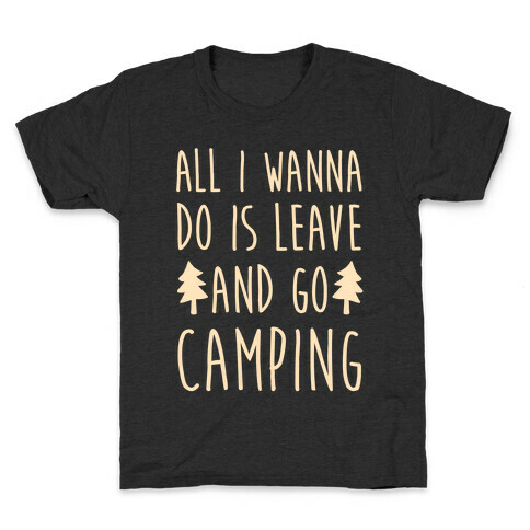 All I Wanna Do Is Leave And Go Camping Kids T-Shirt