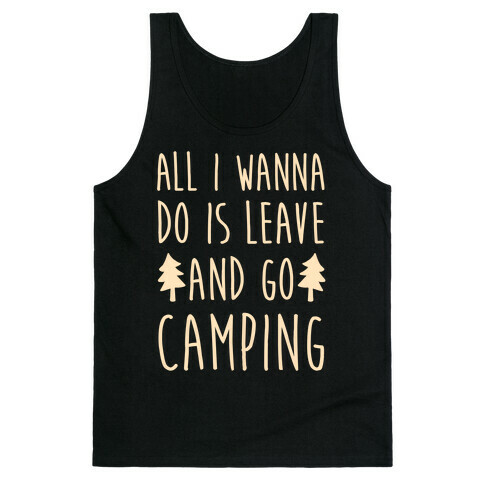 All I Wanna Do Is Leave And Go Camping Tank Top