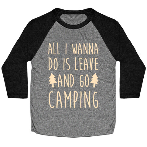 All I Wanna Do Is Leave And Go Camping Baseball Tee