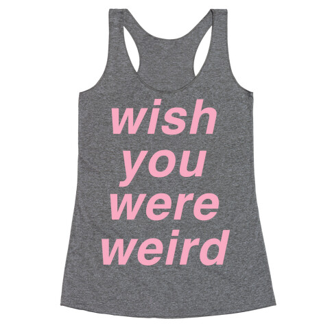 Wish You Were Weird Racerback Tank Top