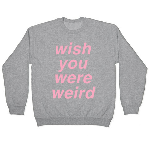 Wish You Were Weird Pullover