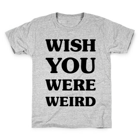 Wish You Were Weird Kids T-Shirt