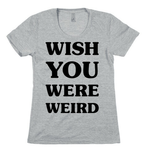Wish You Were Weird Womens T-Shirt