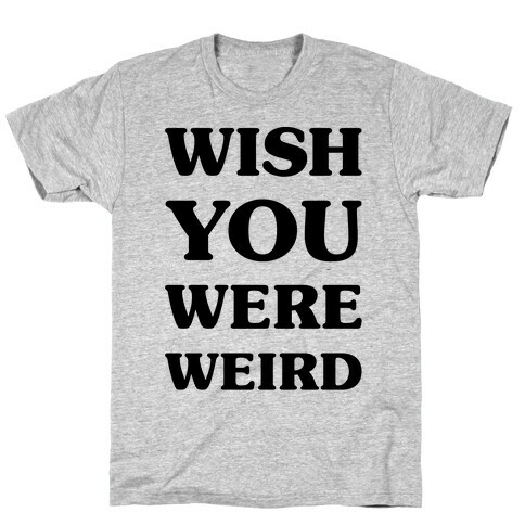 Wish You Were Weird T-Shirt