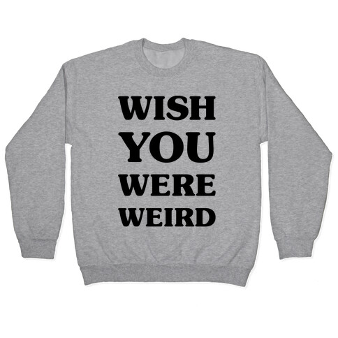 Wish You Were Weird Pullover