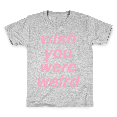 Wish You Were Weird Kids T-Shirt