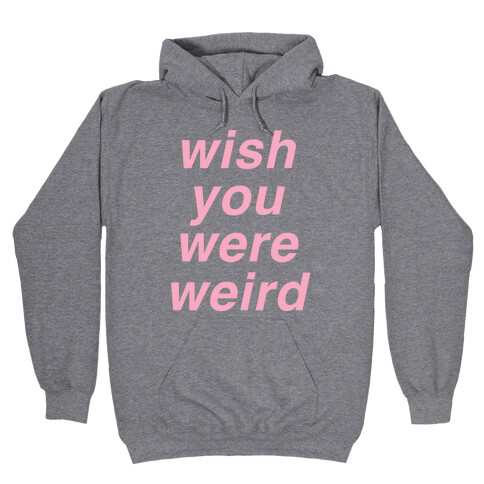 Wish You Were Weird Hooded Sweatshirt