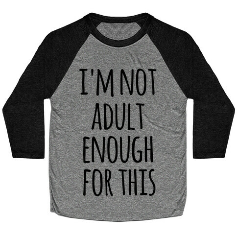 I'm Not Adult Enough For This Baseball Tee