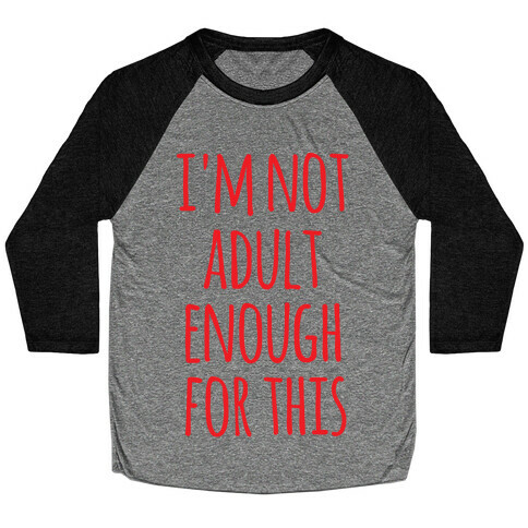 I'm Not Adult Enough For This Baseball Tee