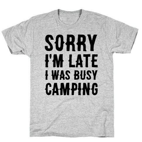 Sorry I'm Late I Was Busy Camping T-Shirt