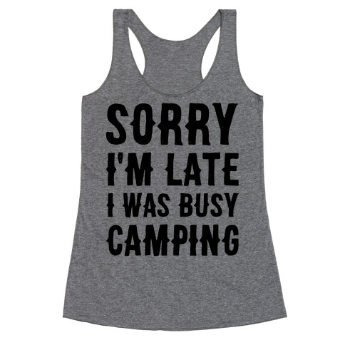 Sorry I'm Late I Was Busy Camping Racerback Tank Top