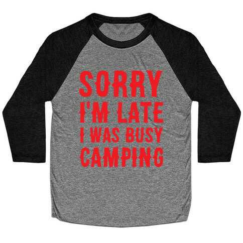 Sorry I'm Late I Was Busy Camping Baseball Tee