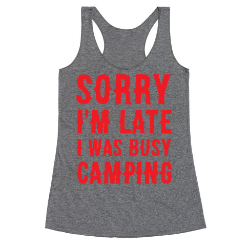 Sorry I'm Late I Was Busy Camping Racerback Tank Top