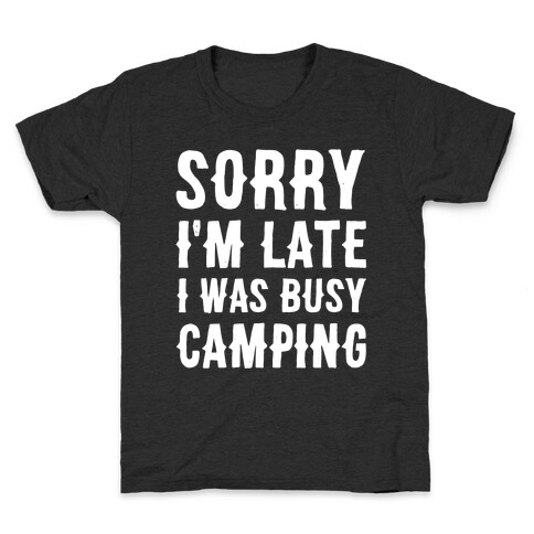Sorry I'm Late I Was Busy Camping Kids T-Shirt
