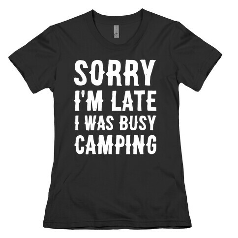 Sorry I'm Late I Was Busy Camping Womens T-Shirt