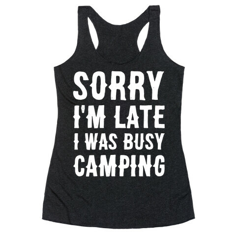 Sorry I'm Late I Was Busy Camping Racerback Tank Top
