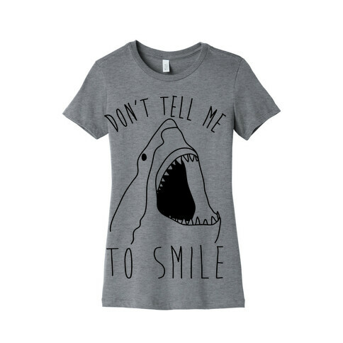 Don't Tell Me To Smile Shark Womens T-Shirt