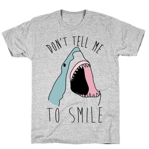 Don't Tell Me To Smile Shark T-Shirt