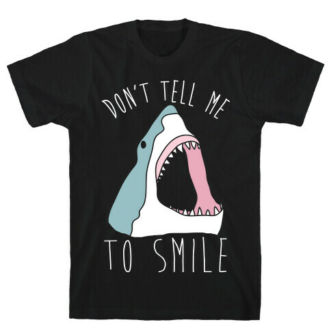 Don't Tell Me To Smile Shark T-Shirt