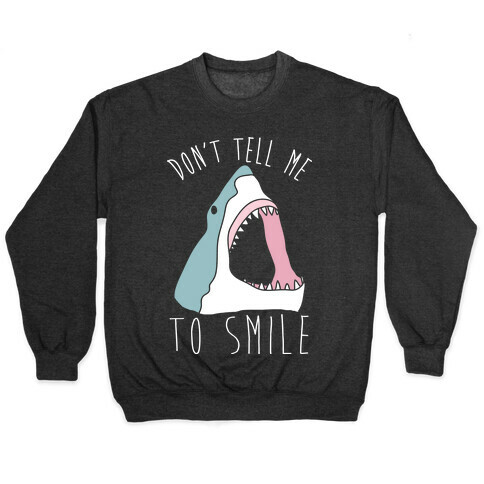 Don't Tell Me To Smile Shark Pullover