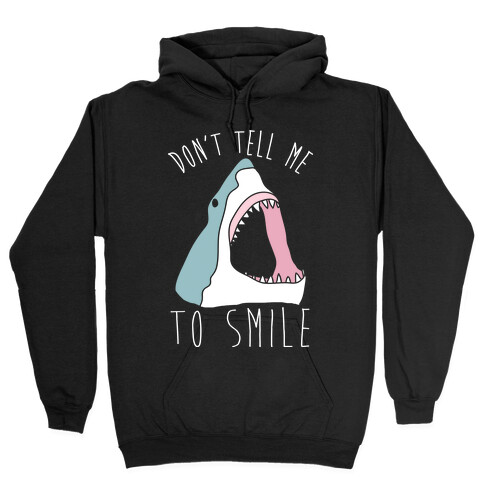 Don't Tell Me To Smile Shark Hooded Sweatshirt