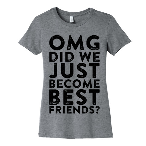 OMG Did We Just Become Best Friends Womens T-Shirt