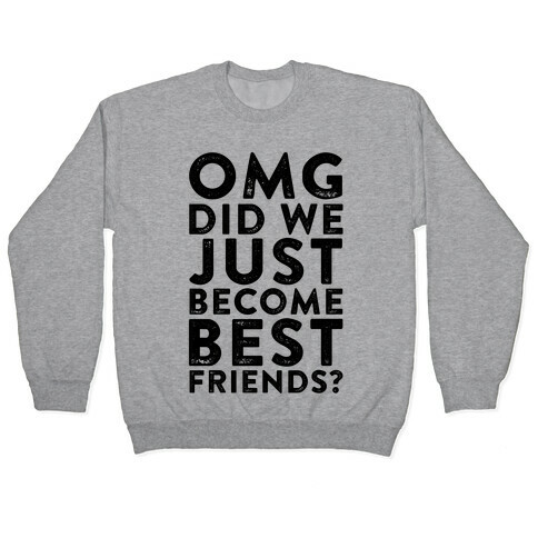 OMG Did We Just Become Best Friends Pullover