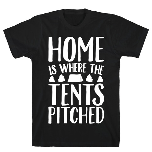 Home Is Where The Tents Pitched T-Shirt