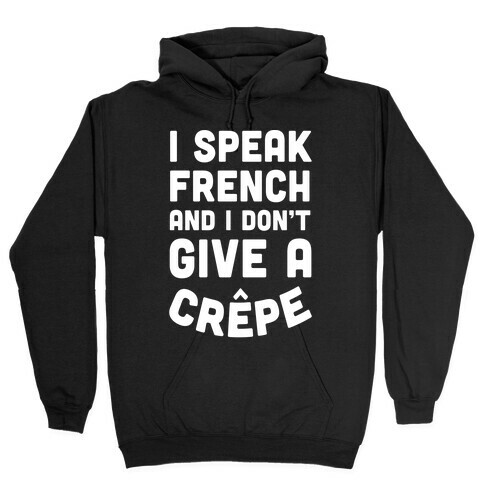 I Speak French And I Don't Give A Crepe Hooded Sweatshirt