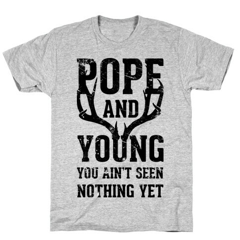 Pope and Young You Ain't Seen Nothing Yet T-Shirt