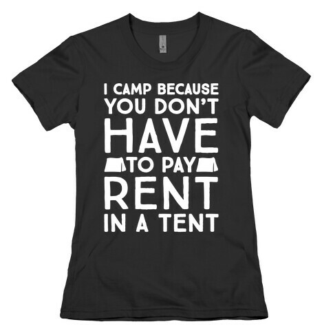 You Don't Have To Pay Rent In A Tent Womens T-Shirt