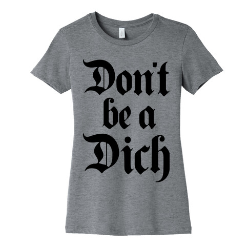 Don't Be A Dich Womens T-Shirt