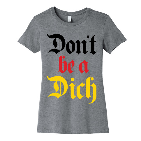 Don't Be A Dich Womens T-Shirt