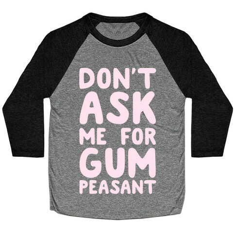 Don't Ask Me for Gum Peasant Baseball Tee